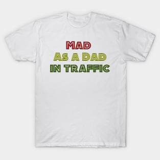 Mad as a Dad in Traffic T-Shirt